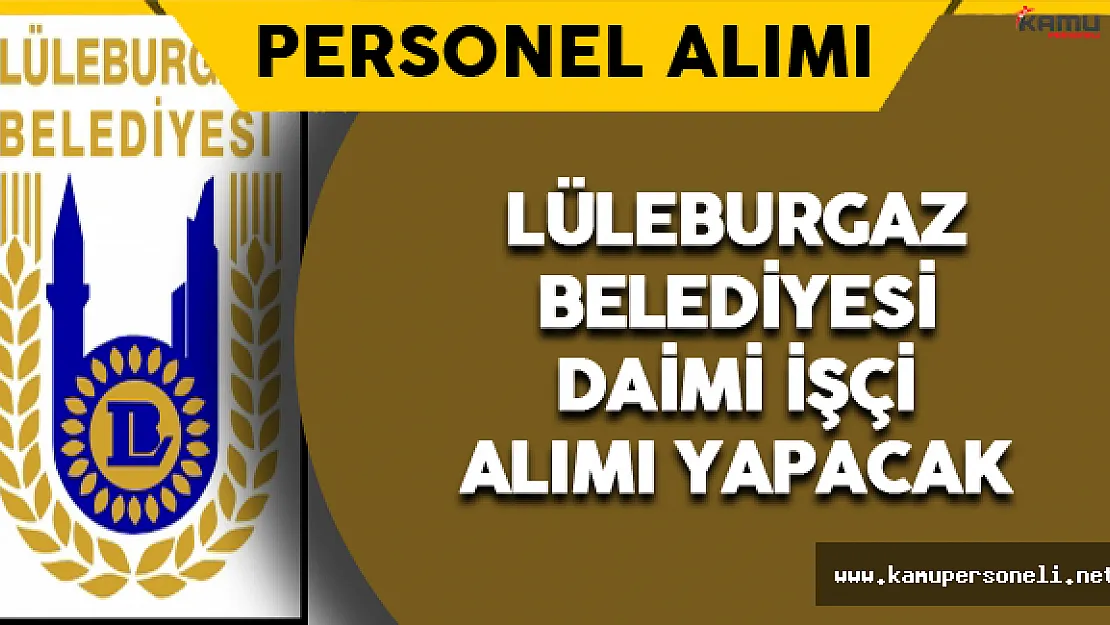 Kırklareli Lüleburgaz Belediyesi Daimi İşçi Alacak