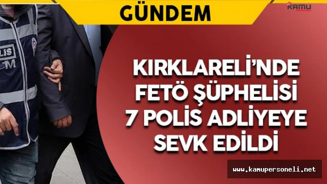 Kırklareli'nde FETÖ Şüphelisi 7 Polis Adliyeye Gönderildi