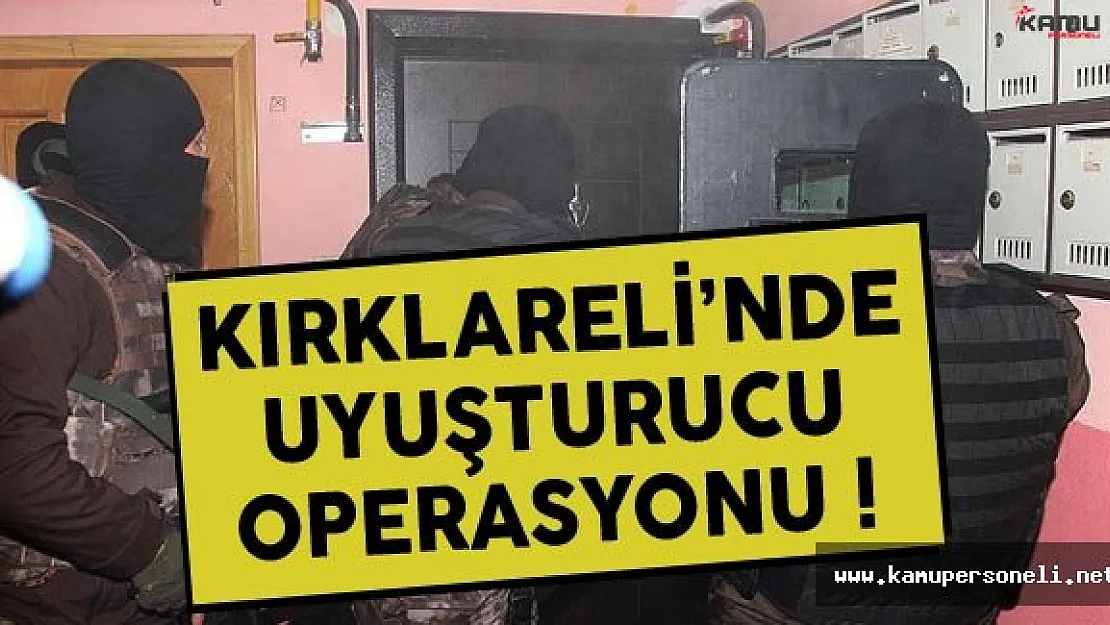 Kırklareli'nde Uyuşturucu Tacirlerine Operasyon