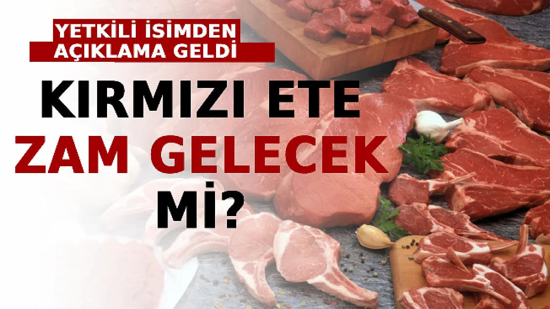 Kırmızı Ete Zam Gelecek Mi? Yetkili İsimden Açıklama Geldi!