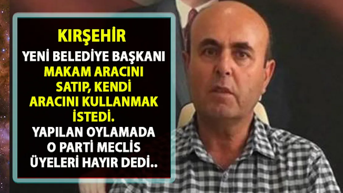 Kırşehir Belediye başkanı Selahattin Ekicioğlu makam aracını satma kararı aldı