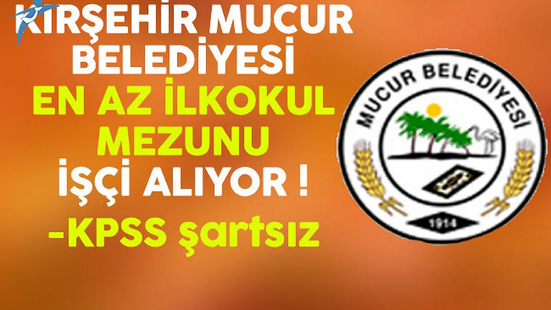Kırşehir Mucur Belediyesi En Az İlkokul Mezunu İşçi Alımı Yapıyor