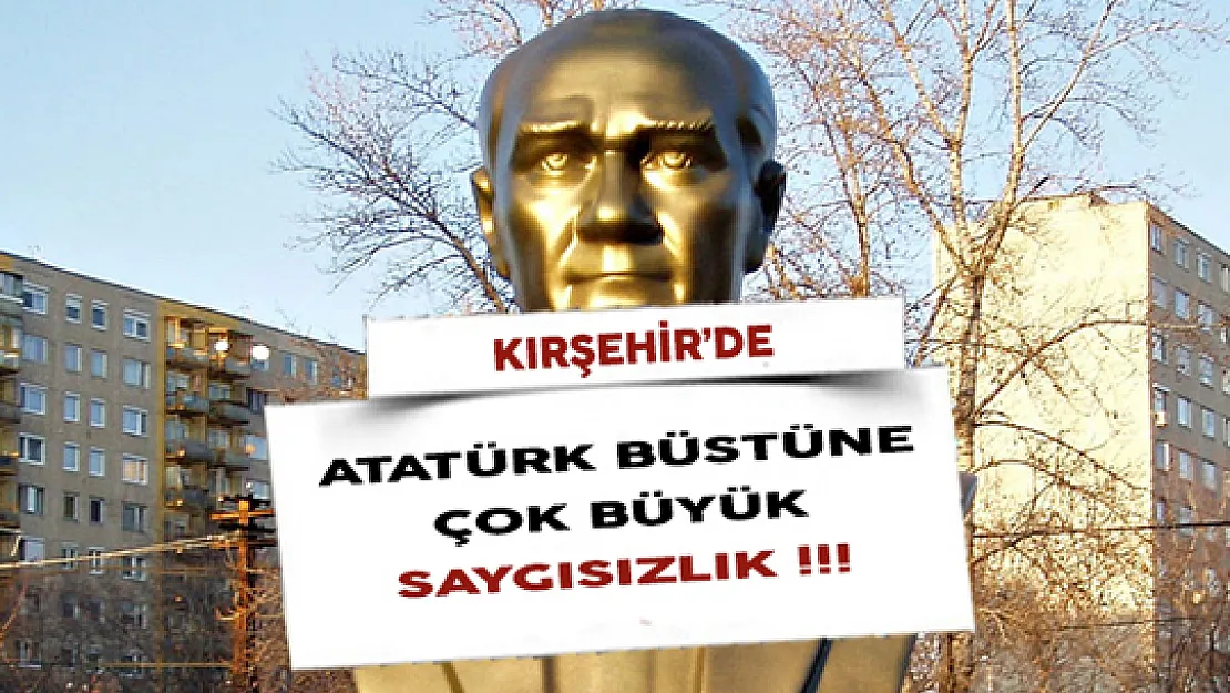 Kırşehir'de Atatürk Büstüne Çok Büyük Saygısızlık !