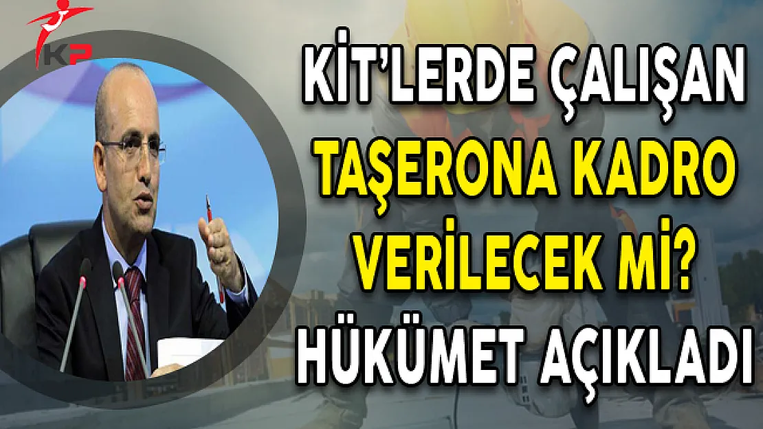 KİT'lerde Çalışan Taşerona Kadro Verilecek mi? Hükümet Açıkladı