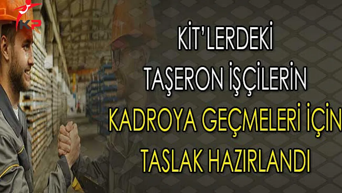 KİT'lerdeki Taşeron İşçilerin Kadroya Geçirilmeleri İçin Taslak Hazırlandı