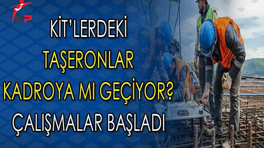 KİT'lerdeki Taşeronlar Kadroya Mı Geçirilecek ? Çalışma Başlatıldı
