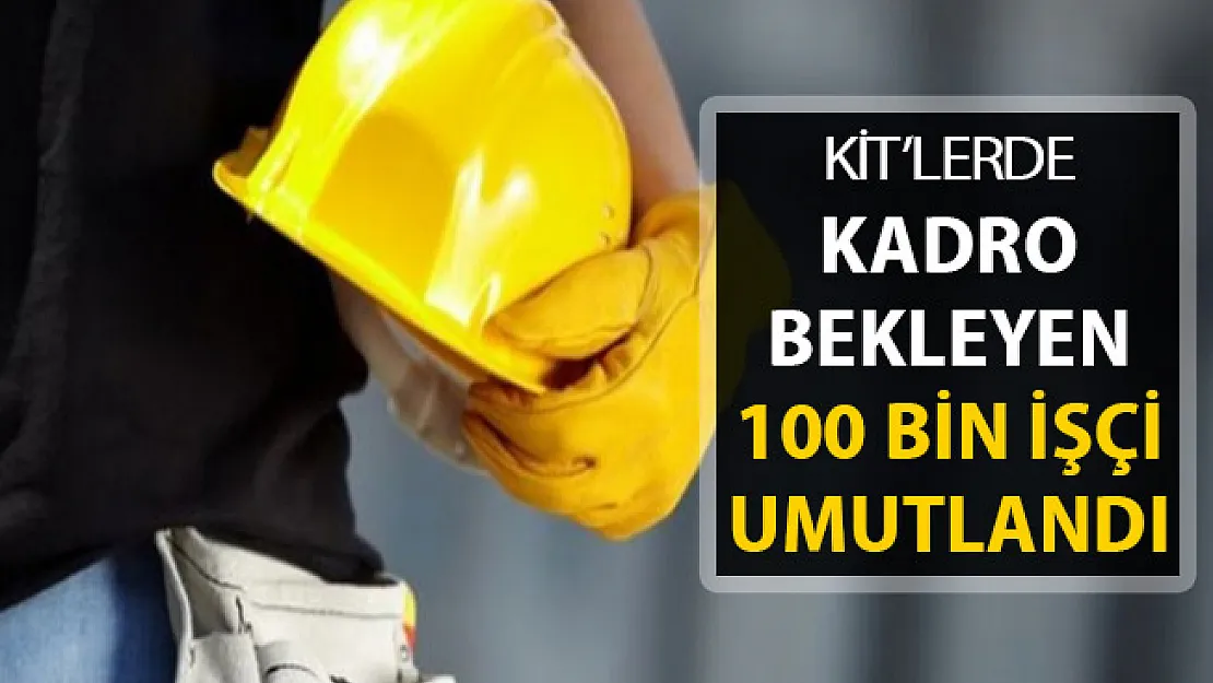KİT'lere Kadro Umudu Geldi ! İşte 100 Bin Kişiye Kadro Açıklaması