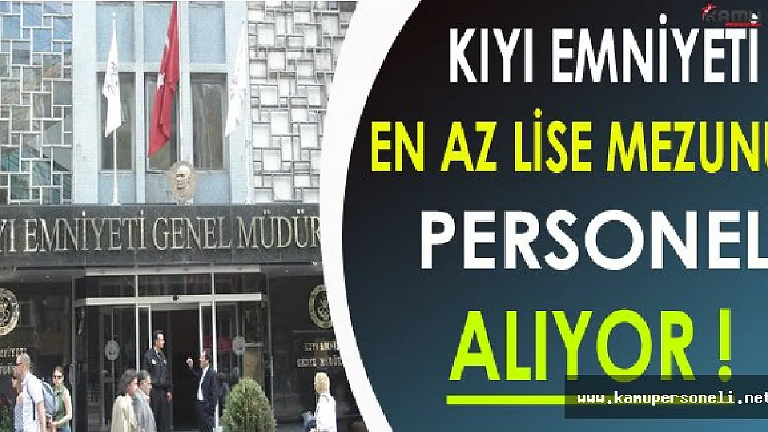 Kıyı Emniyeti Genel Müdürlüğü En Az Lise Mezunu Personel Alıyor