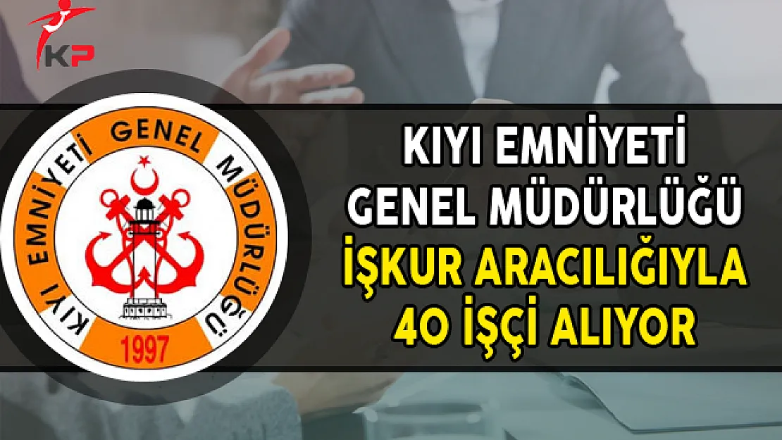 Kıyı Emniyeti Genel Müdürlüğü En Az Ön Lisans Mezunu 40 İşçi Alımı Yapıyor