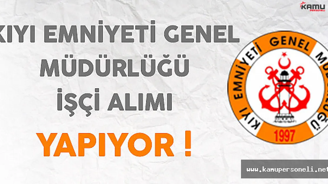 Kıyı Emniyeti Genel Müdürlüğü İşçi Alım İlanı