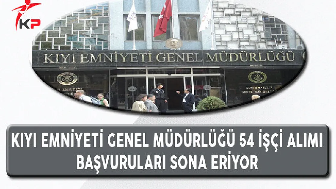 Kıyı Emniyeti Genel Müdürlüğü İşçi Alımında Son Gün