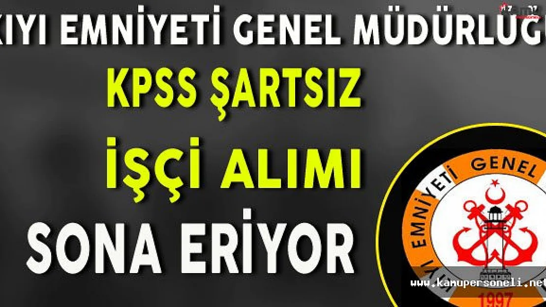 Kıyı Emniyeti Genel Müdürlüğü KPSS Şartsız İşçi Alımı Sona Eriyor