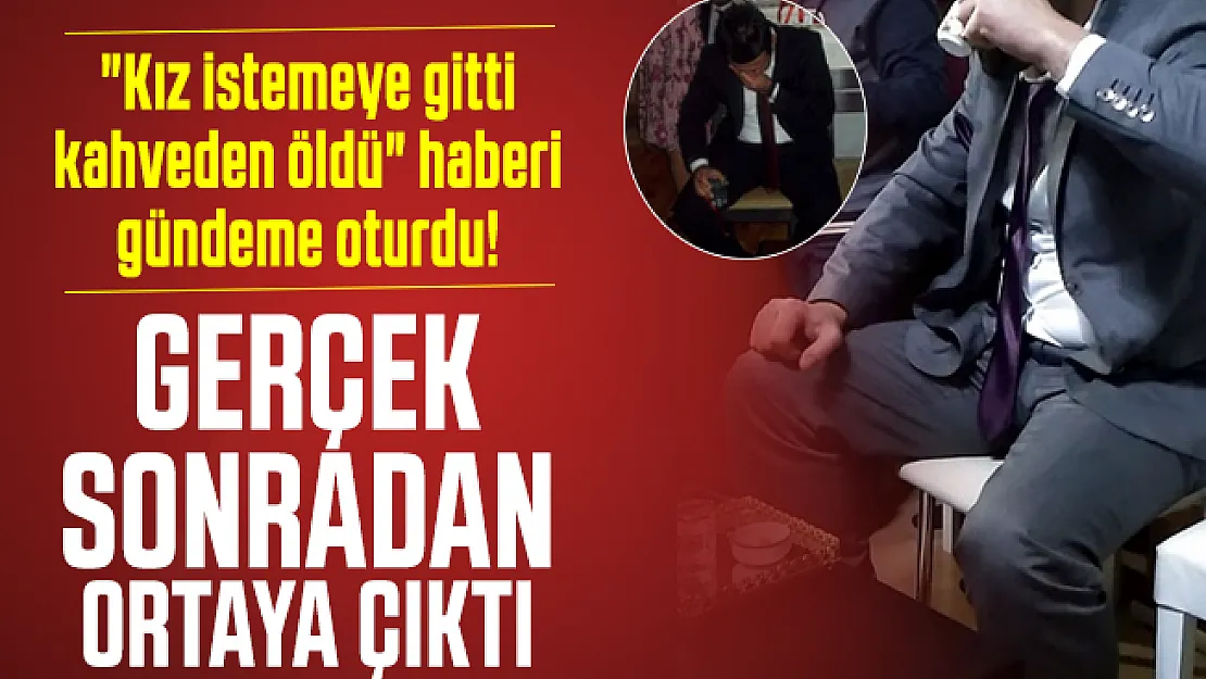 &quotKız istemeye gitti kahveden öldü" haberi gündeme oturdu! Gerçek sonradan ortaya çıktı