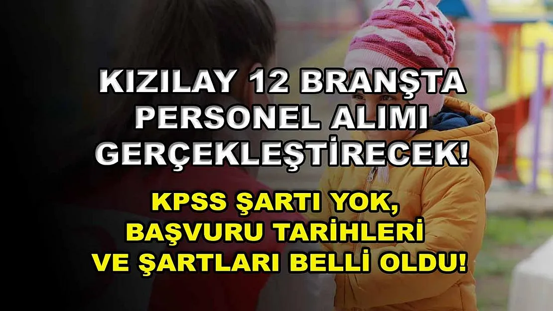 Kızılay 12 branşta personel alımı gerçekleştirecek! KPSS şartı yok, başvuru tarihleri ve şartları belli oldu!