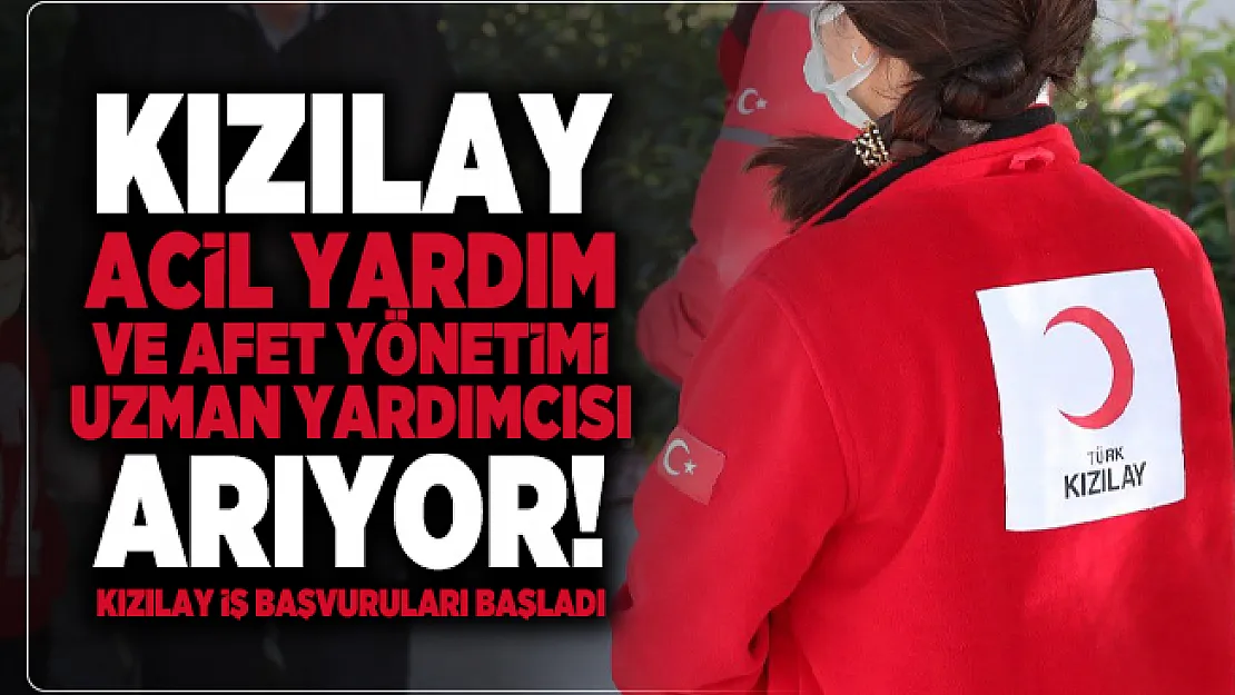 Kızılay Acil Yardım ve Afet Yönetimi Uzman Yardımcısı arıyor! Kızılay İş Başvuruları başladı