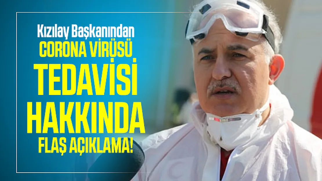 Kızılay Başkanından corona virüsü tedavisi hakkında flaş açıklama!