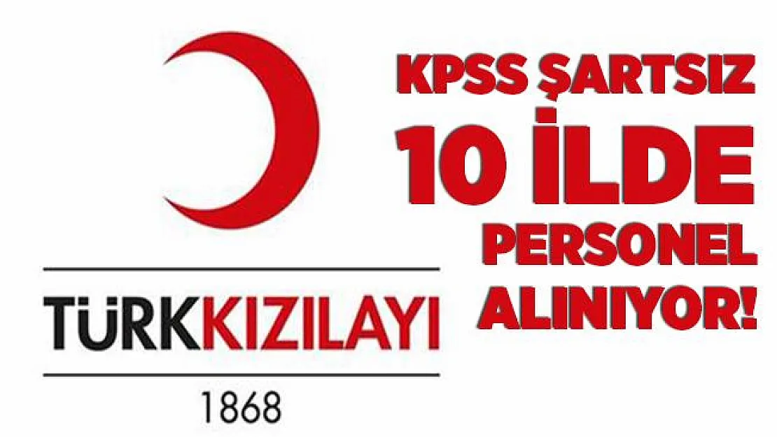 Kızılay KPSS şartsız 10 ilde personel alımı yapıyor! Başvuru şartları açıklandı!