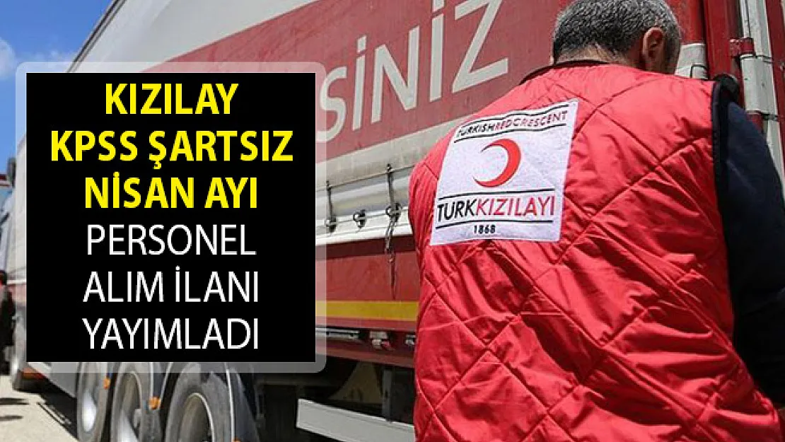 Kızılay KPSS Şartsız Nisan Ayı Personel Alım İlanı Yayımladı! 2019 Türk Kızılayı Personel Alımı Başvuru Şartları Neler?