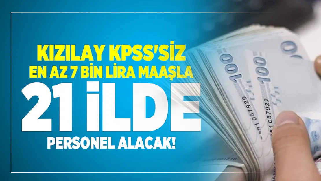 Kızılay KPSS'siz en az 7 bin lira maaşla 21 ilde personel alacak!