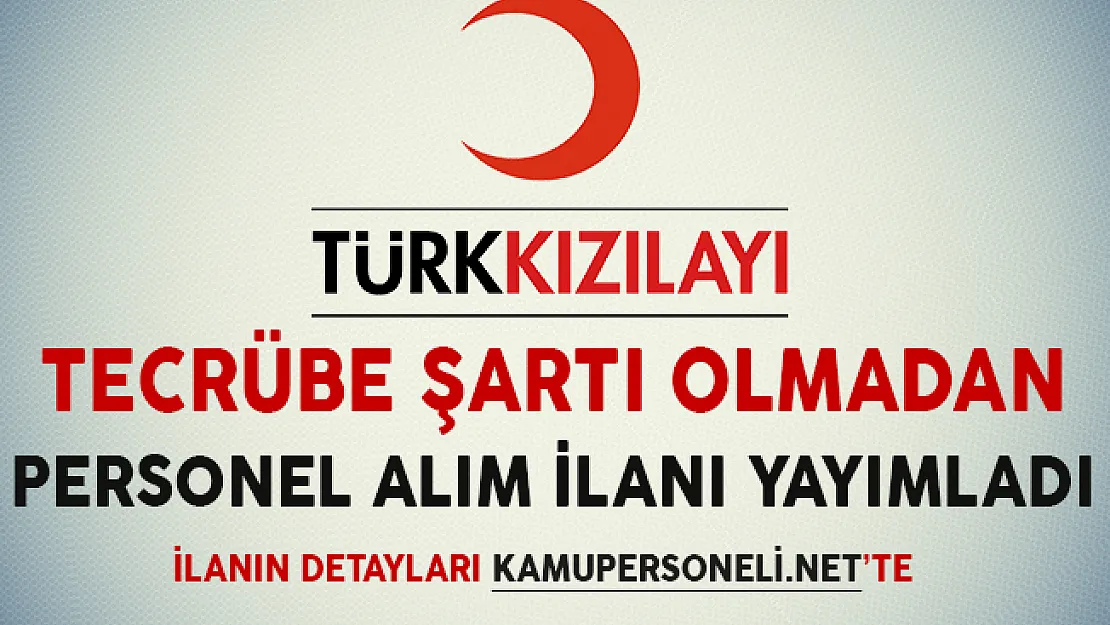 Kızılay Tecrübe Şartı Olmadan Personel Alımı Yapacağını İlan Etti