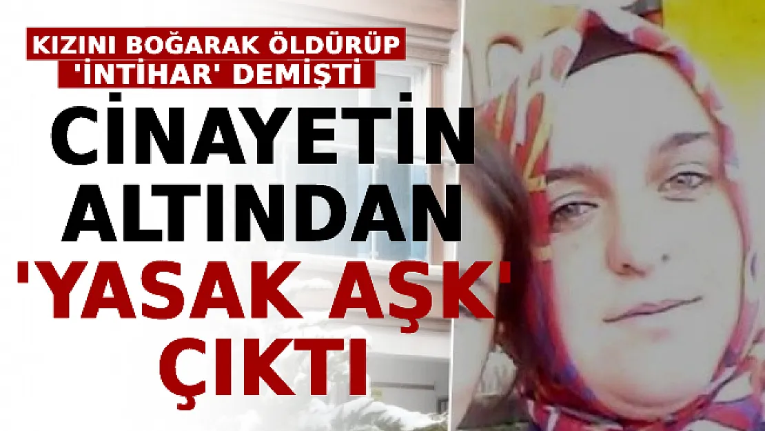 Kızını Boğarak Öldürüp 'İntihar' Demişti: Cinayetin Altından 'Yasak Aşk' Çıktı