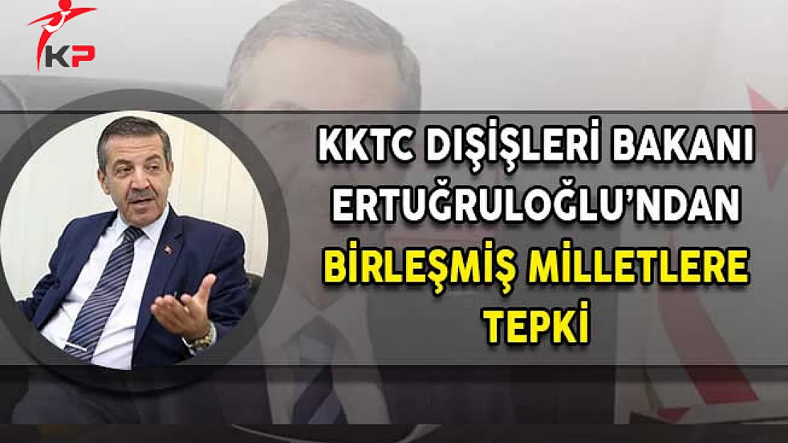 KKTC Dışişleri Bakanı Ertuğruloğlu'ndan BM'ye Tepki!