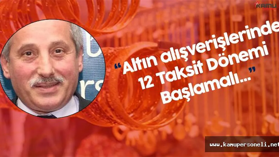 KOBİDER Başkanı :" Altın Alışverişlerinde 12 Taksit Uygulaması Başlasın"