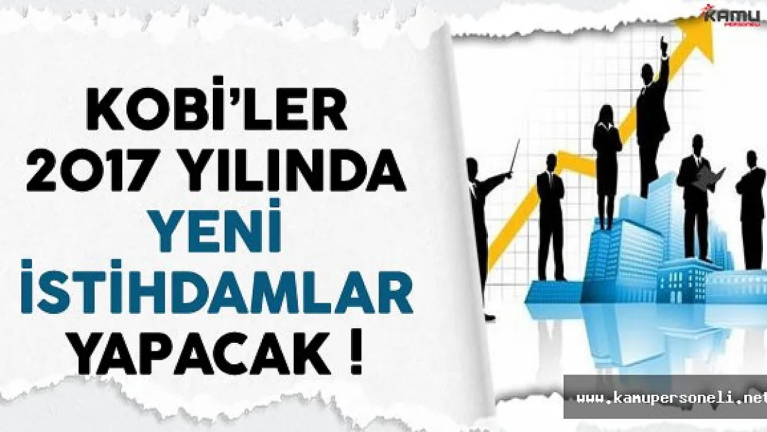 KOBİ'ler 2017 Yılında Yeni İstihdamlar Yapacak