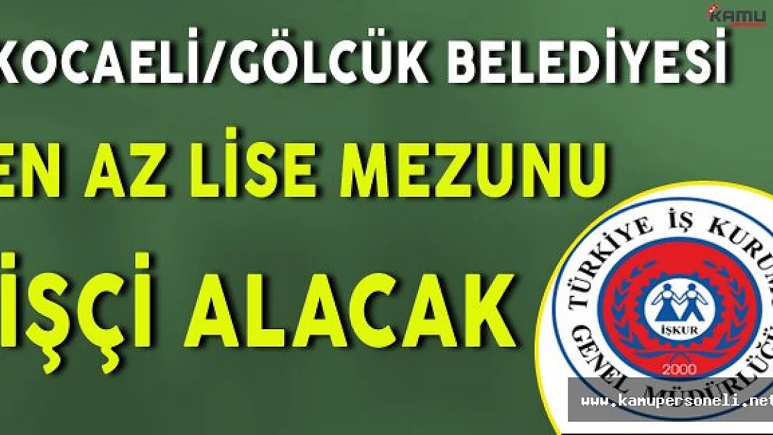 Kocaeli/Gölcük Belediyesi En Az Lise Mezunu İşçi Alımı Yapacak