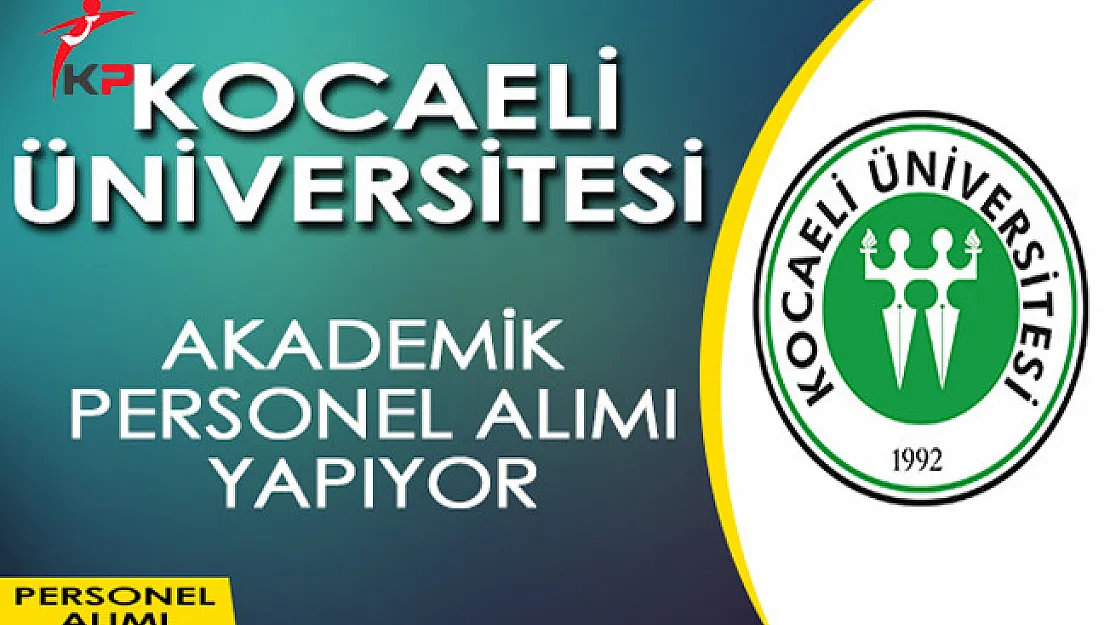 Kocaeli Üniversitesi Akademik Personel Alım İlanı Yayımladı!