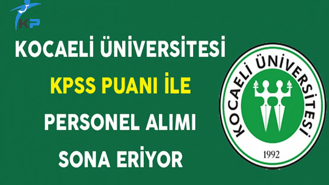 Kocaeli Üniversitesi KPSS Puanı İle Personel Alımı Sona Eriyor