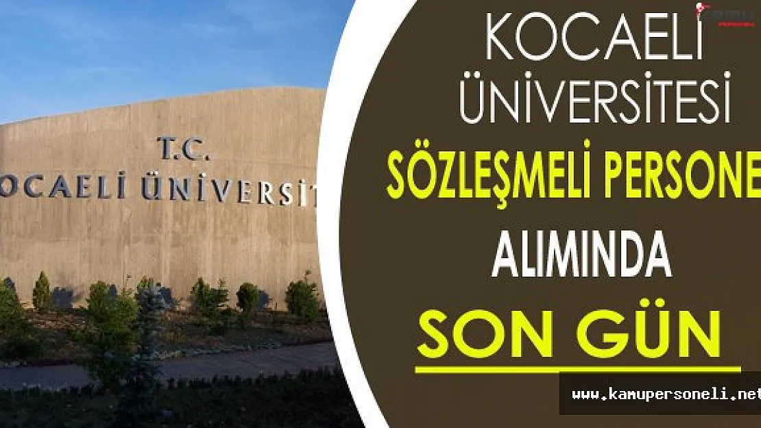 Kocaeli Üniversitesi Sözleşmeli Personel Alımında Son Gün !