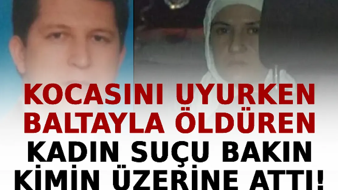 Kocasını Uyurken Baltayla Öldüren Kadın Suçu Bakın Kimin Üzerine Attı