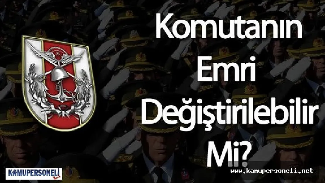Komutan Tarafından Verilen Emir Ast Tarafından Değiştirilebilir Mi