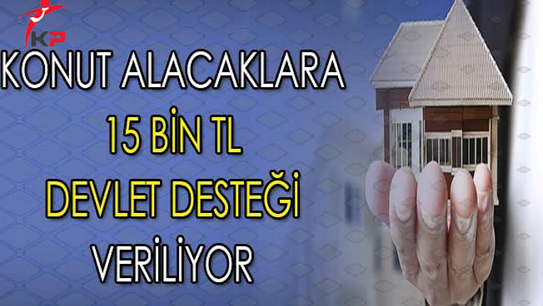 Konut Alacaklara 15 Bin TL Devlet Desteği