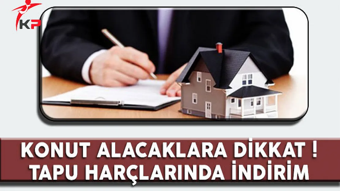 Konut Alacaklara Dikkat, Tapu Harçlarında İndirim