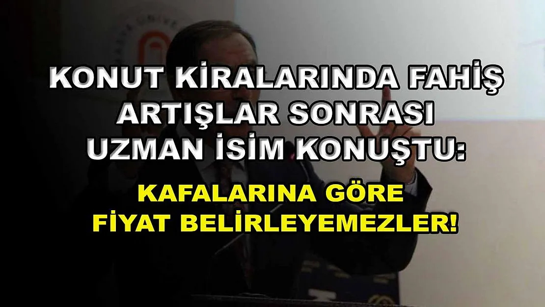 Konut kiralarında fahiş artışlar sonrası uzman isim konuştu: Kafalarına göre fiyat belirleyemezler!