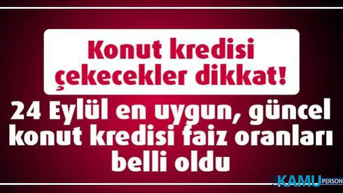 Konut kredisi çekecekler dikkat! 24 Eylül en uygun, güncel konut kredisi faiz oranları belli oldu