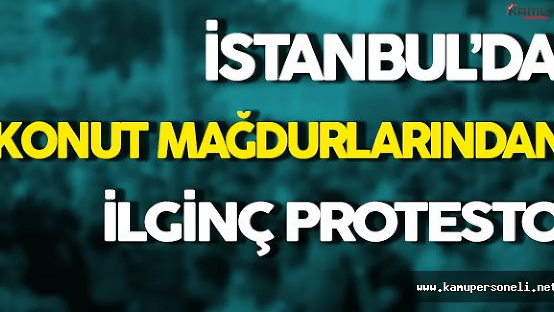 Konut Mağdurlarından İlginç Protesto