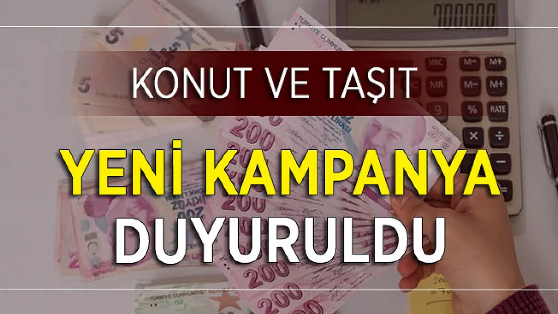 Konut ve Taşıt Kredisi İçin Yeni Kampanya Geldi
