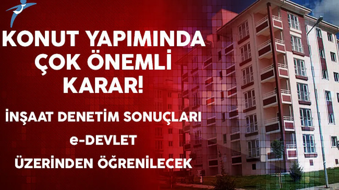 Konut Yapımında Çok Önemli Karar! İnşaat Denetim Sonuçları e-Devlet Üzerinden Öğrenilecek