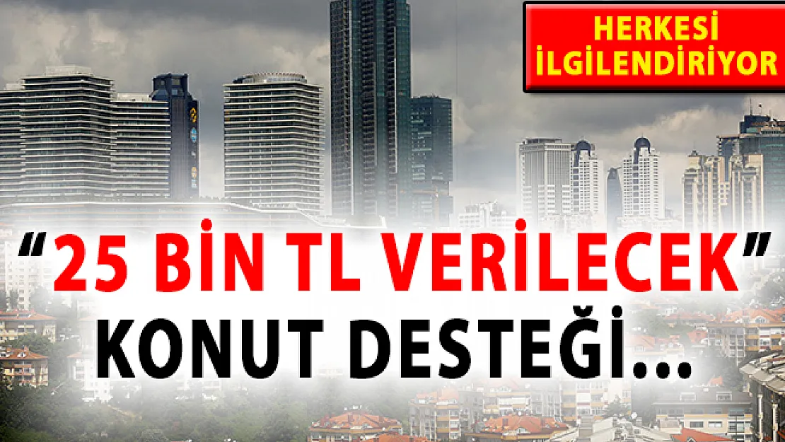 Konut Yardımı Şartları Neler? Kimler Konut Yardımı Alabilir? 25 Bin TL Verilecek