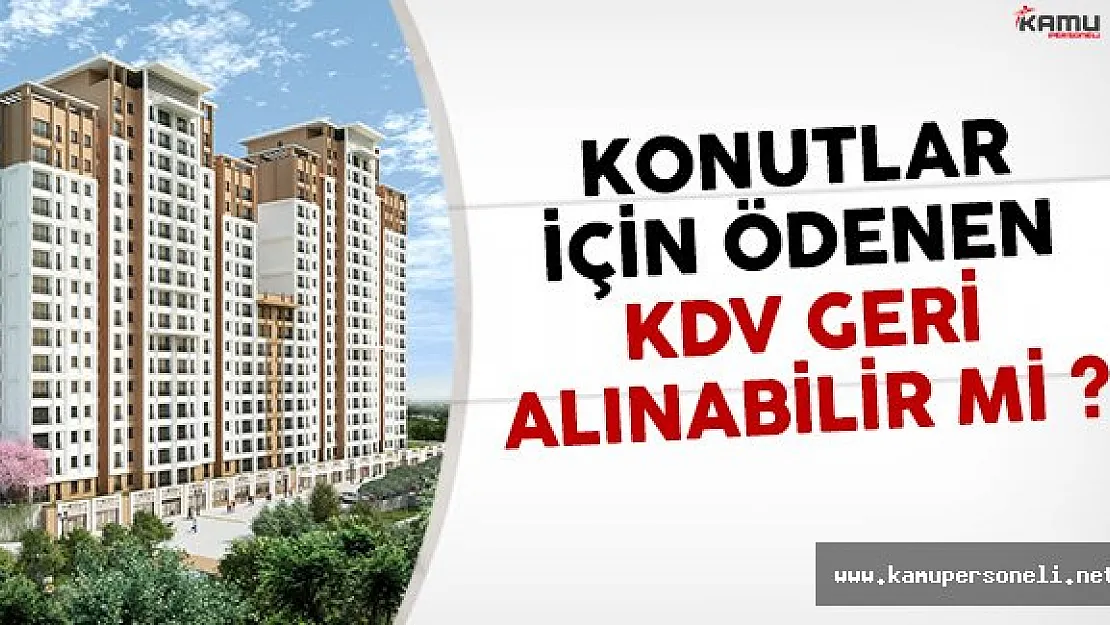 Konutlar İçin Ödenen KDV Geri Alınabilir Mi ?