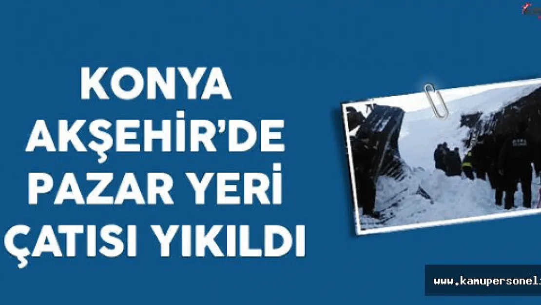 Konya Akşehir'de Semt Pazarı Çatısı Yıkıldı