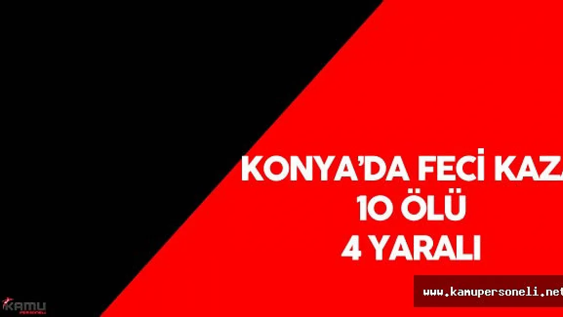 Konya 'da Korkunç Kaza 10 Kişi Öldü , 4 Kişi Yaralandı