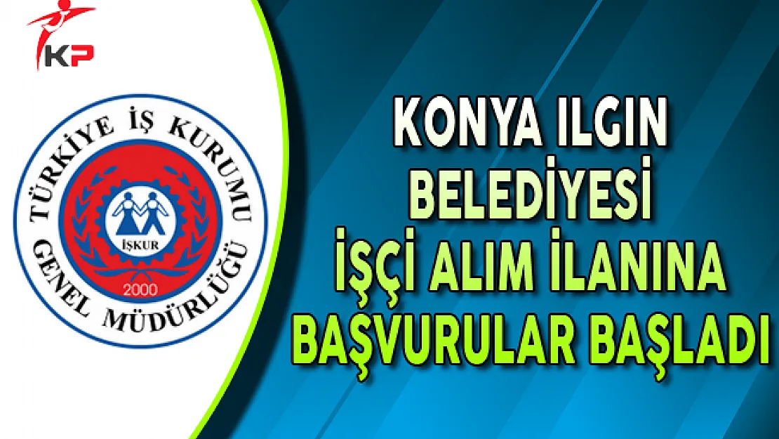 Konya Ilgın Belediyesi İşkur ile İşçi Alımı Başvuruları Başladı !