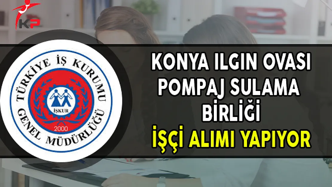 Konya Ilgın Ovası Pompaj Sulama Birliği İşçi Alımı Yapıyor