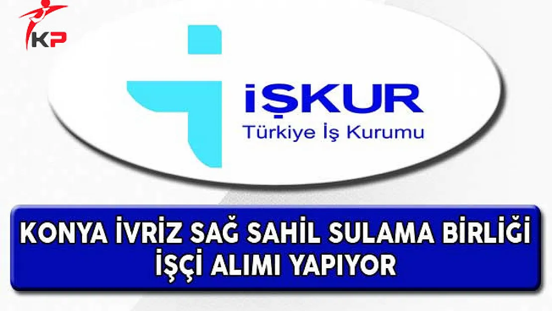 Konya İvriz Sağ Sahil Sulama Birliği İşçi Alıyor