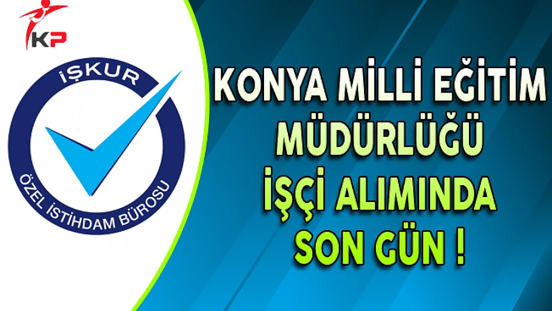 Konya Milli Eğitim Müdürlüğü İşçi Alımı Başvuruları Sona Eriyor