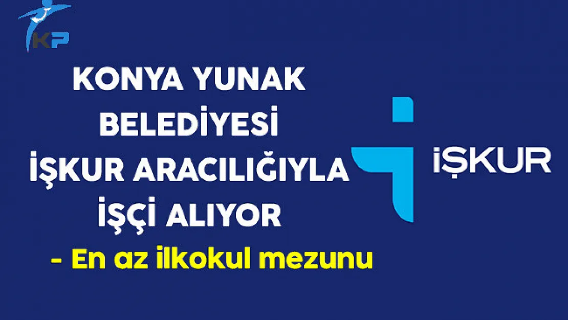 Konya Yunak Belediyesi En Az İlkokul Mezunu İşçi Alıyor
